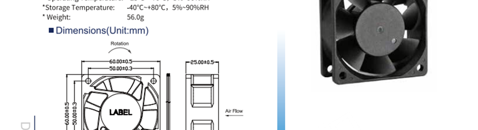 航達(dá)輝 HD6025M12B 風(fēng)扇風(fēng)機(jī) 直流風(fēng)扇 兩線接頭、三線FG信號(hào)線、三線RD報(bào)警線、四線PWM可調(diào)速 框架：塑料（黑色）94v-0 葉輪：塑料（黑色）94v-0 鉛導(dǎo)線：UL型或同等型號(hào)，AWG#28，紅色+，黑色- 操作溫度：-25℃~+70℃，相對(duì)溫度5%~90% 存儲(chǔ)溫度：-40℃~+80℃，相對(duì)溫度5%~90%